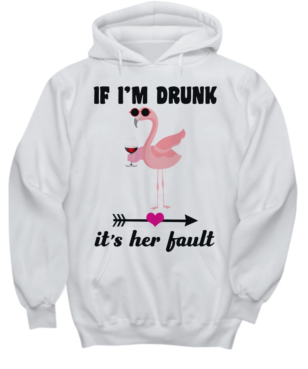 Flamingo if I'm drunk it's her fault shirt and hoodie