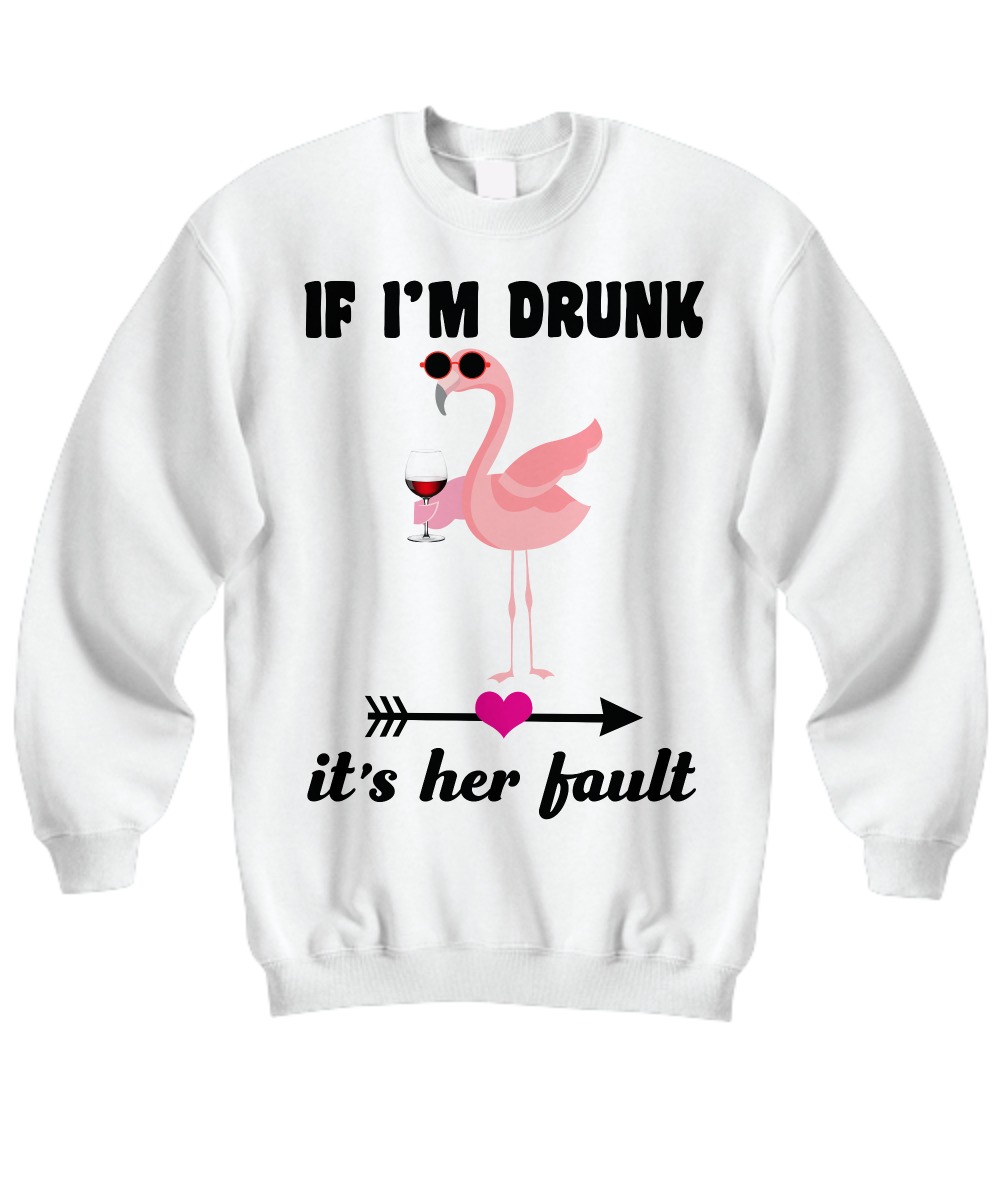 Flamingo if I'm drunk it's her fault sweatshirt