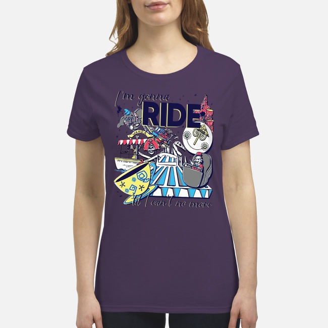 I'm gonna ride til I can't no more premium women's shirt