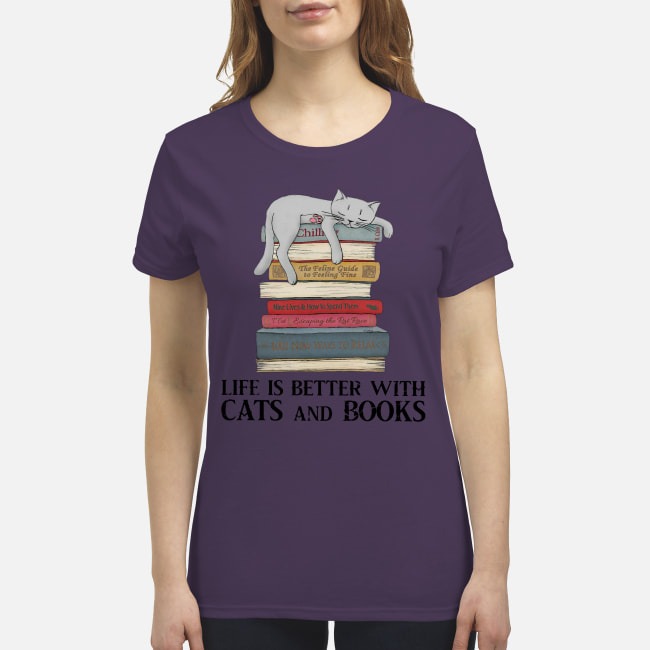 Life is better with cats and books premium women's shirt