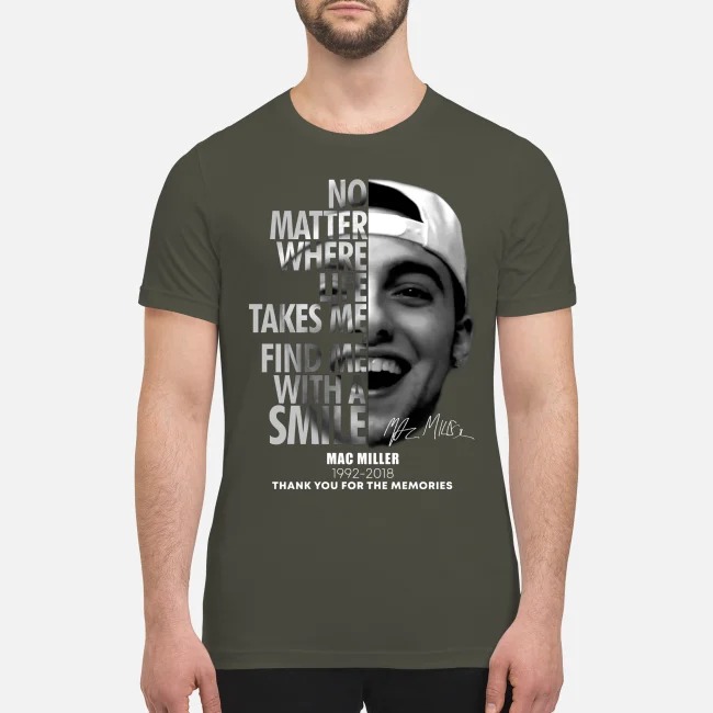 No matter where life takes me find me with a smile Mac Miller 1992 2018 premium men's shirt