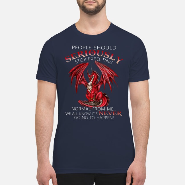 People should seriously expecting normal from me We all know it's never going to happen premium men's shirt