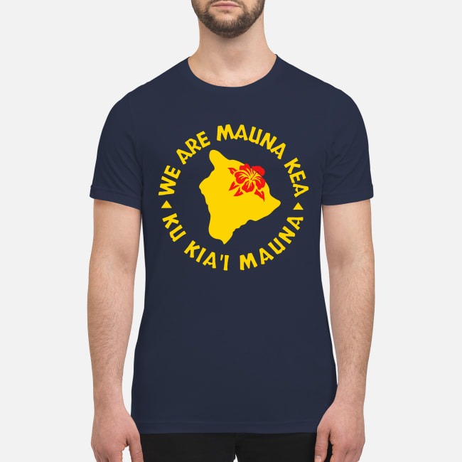 We are Mauna Kea Ku Kia'i Maunna premium men's shirt