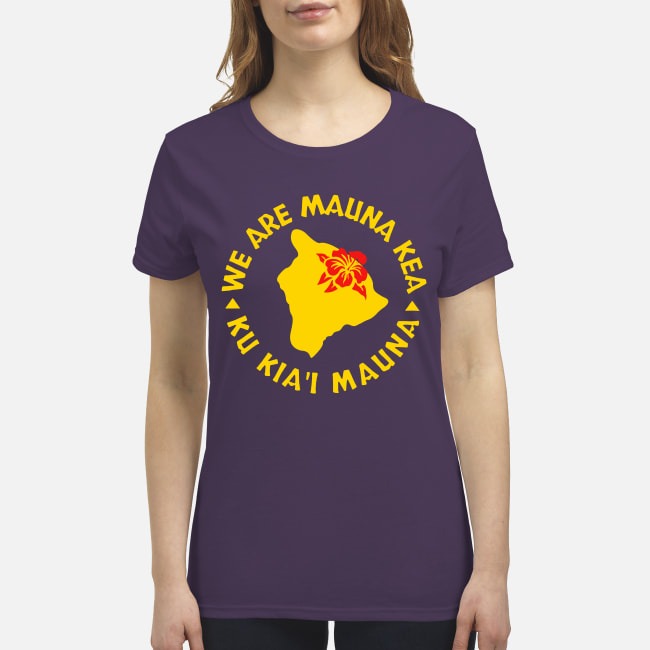 We are Mauna Kea Ku Kia'i Maunna premium women's shirt