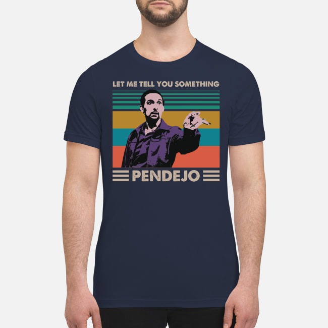 Let me tell something Pendejo premium men's shirt