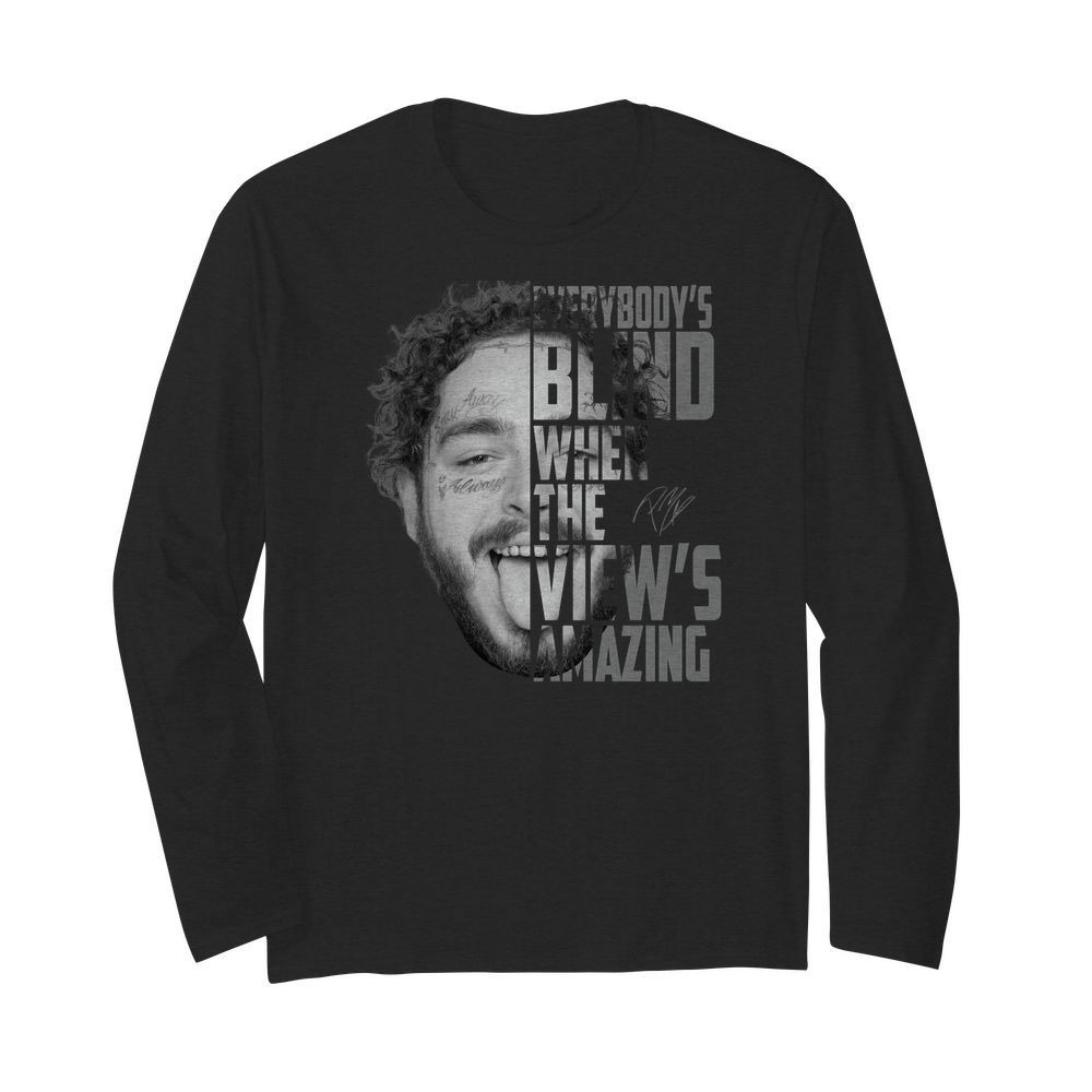 Post Malone Everybody's blind when the view's amazing long sleeved tee shirt