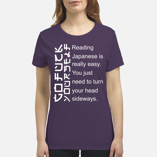 Reading Japanese is really easy you just need to turn your head sideways premium women's shirt