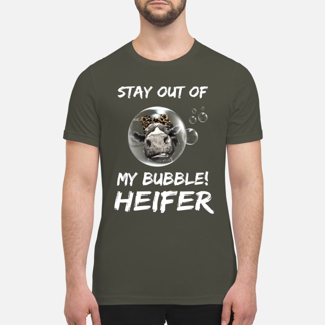 Stay out of my bubble heifer premium men's shirt