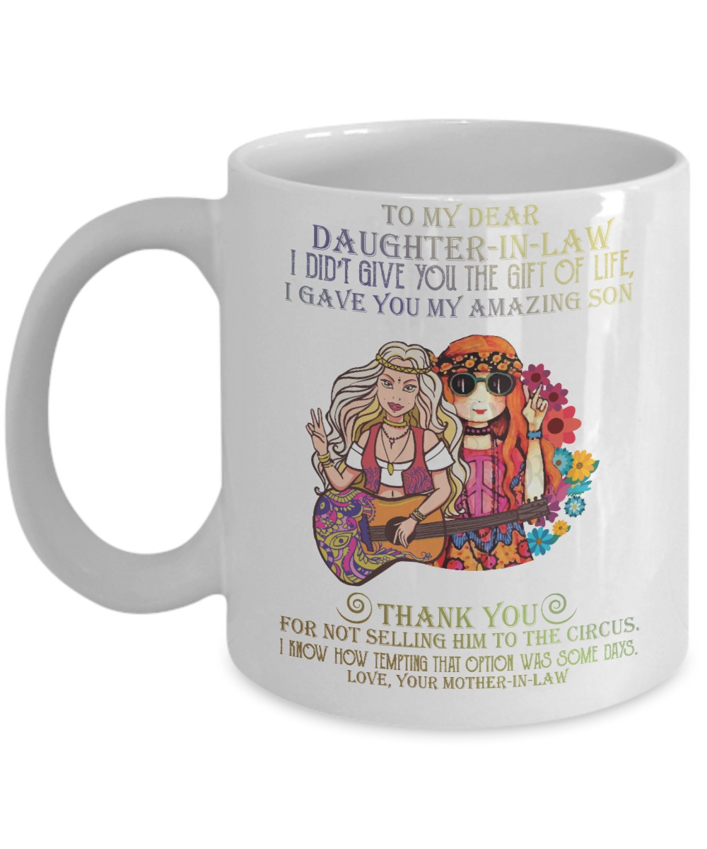 To my dear daughter in law I didn't give you the gift of life mugs