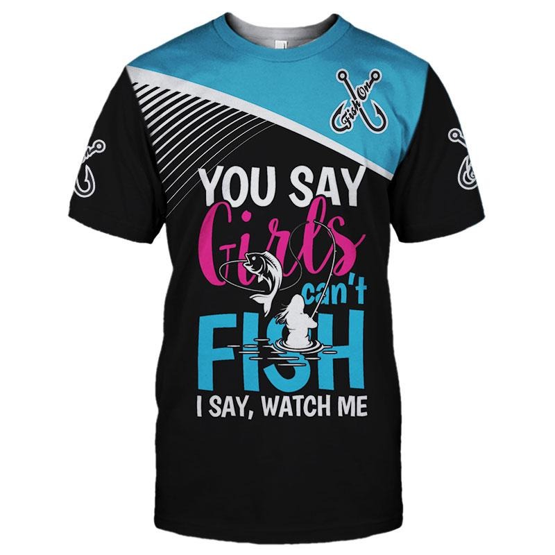 You say girl cannot fishing 3D hoodie and classic shirt