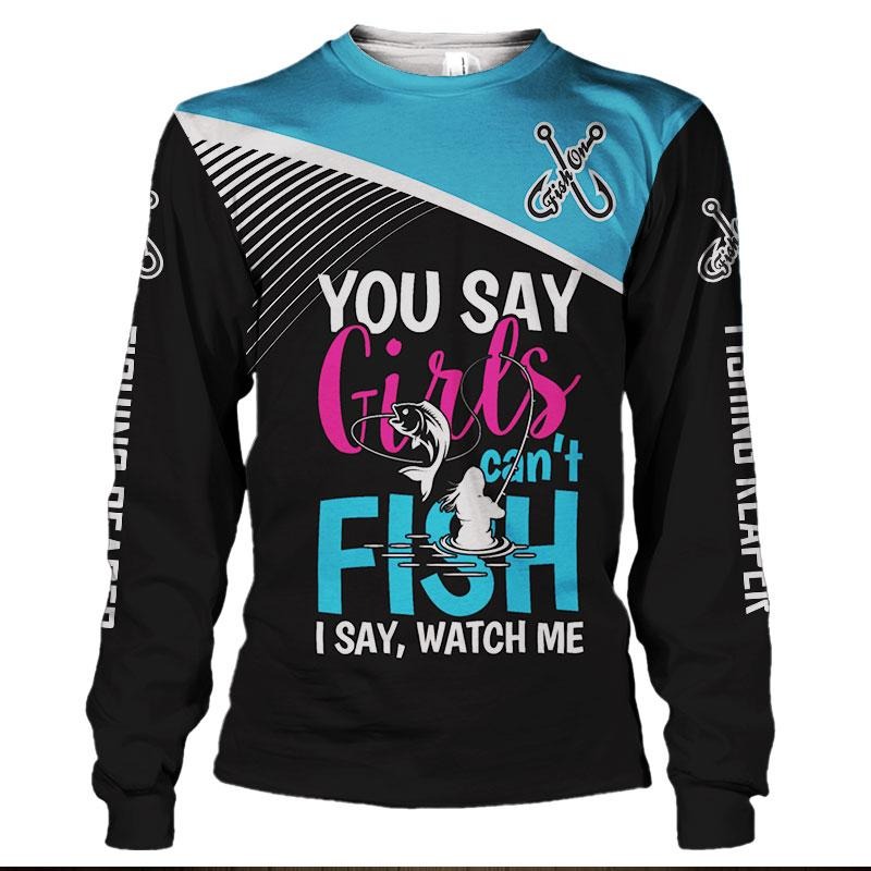 You say girl cannot fishing 3D hoodie and long sleeved shirt