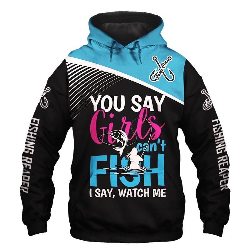 You say girl cannot fishing 3D hoodie and shirt and hoodie