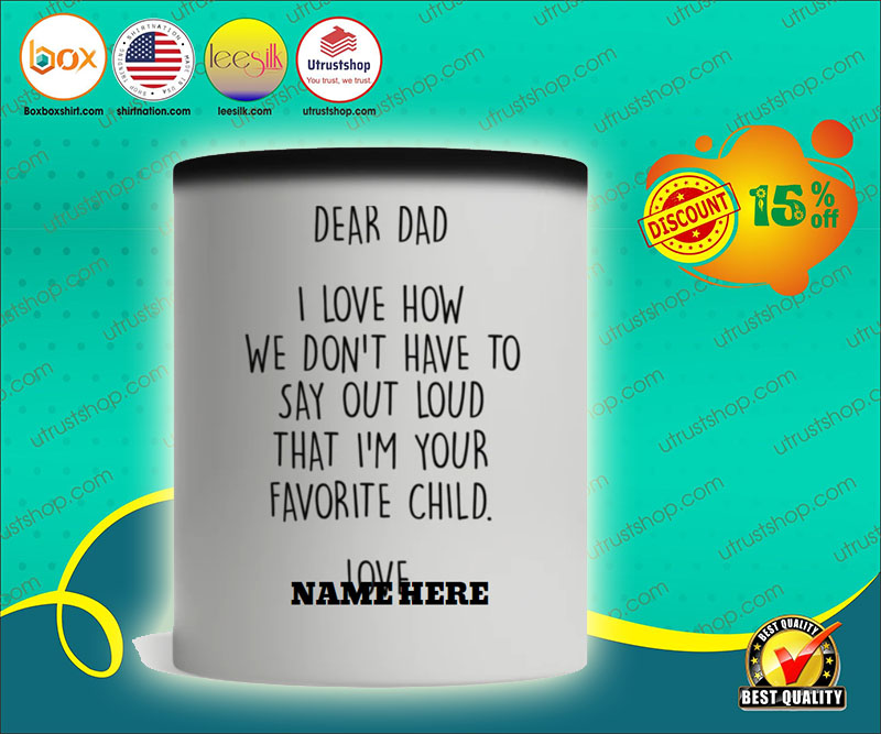 Dear dad I love how we don't have to say out loud that I'm your favorite child mug