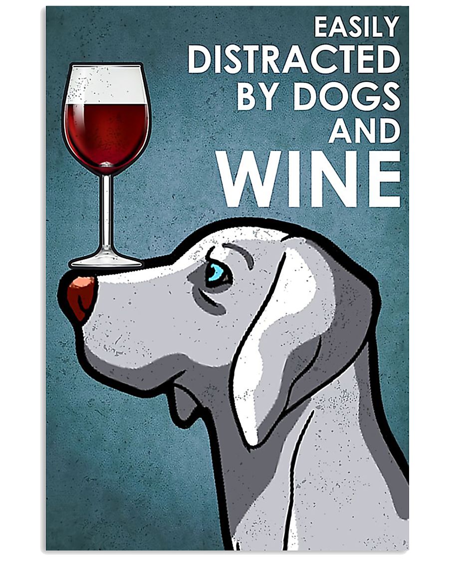 Dog Weimaraner easily distracted by dogs and wine poster