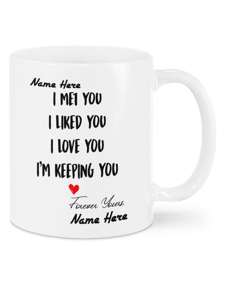 I met you I liked you I love you Im keeping you custom name mug 4