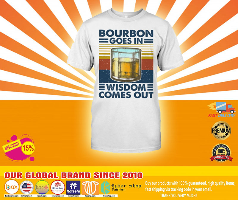 Bourbon goes in wisdom comes out shirt4