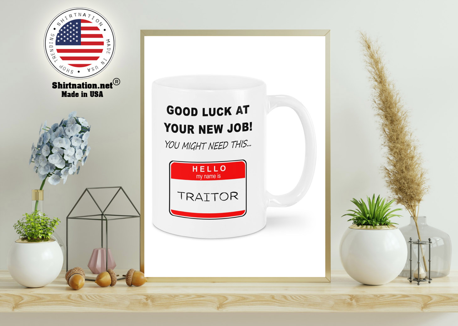 Good luck at your new job you might need this hello my name is traitor mug 12
