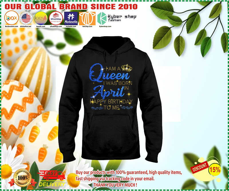 I am a queen I was born in April Happy Birthday to me 3D hoodie 1