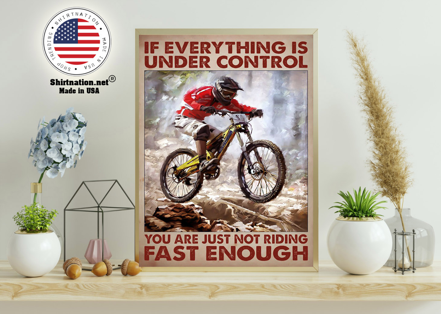 Mountain biking If everything is under control you are just not riding fast enough poster 11