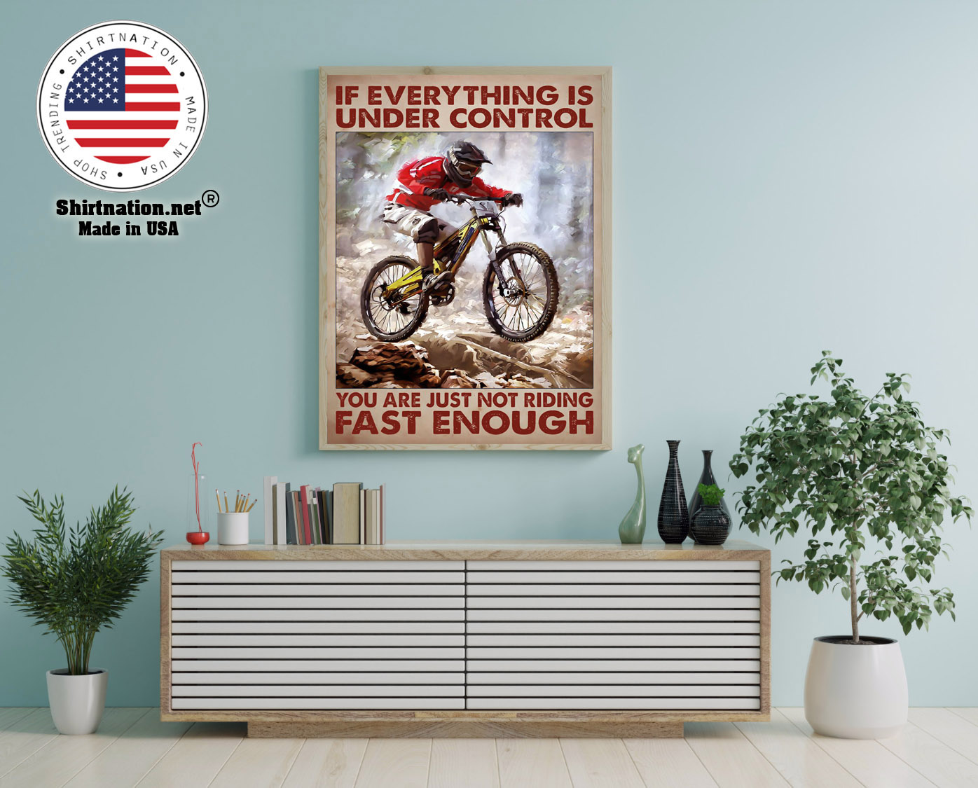 Mountain biking If everything is under control you are just not riding fast enough poster 12