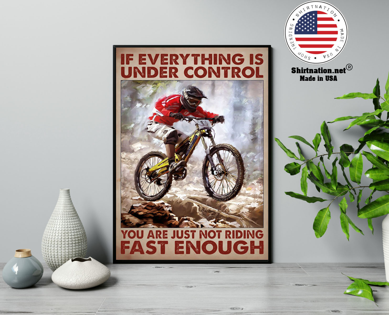 Mountain biking If everything is under control you are just not riding fast enough poster 13