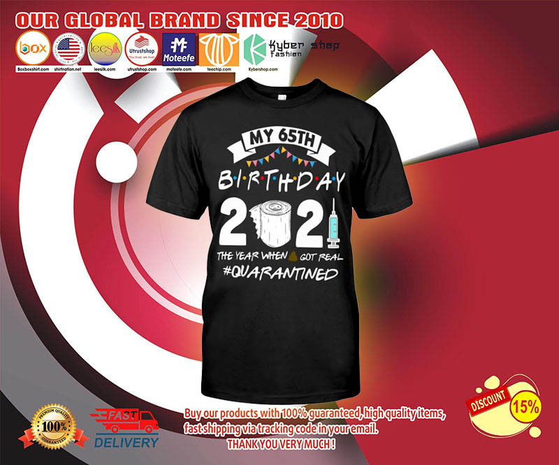 My 65th birthday 2021 the year when got real shirt 3