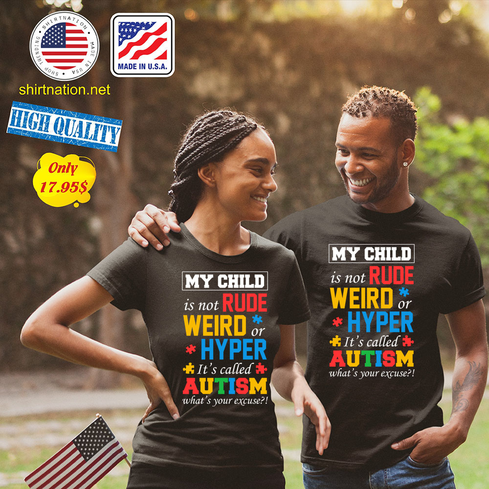 My child is not rude weird or hyper its called autism whats your excuse Shirt