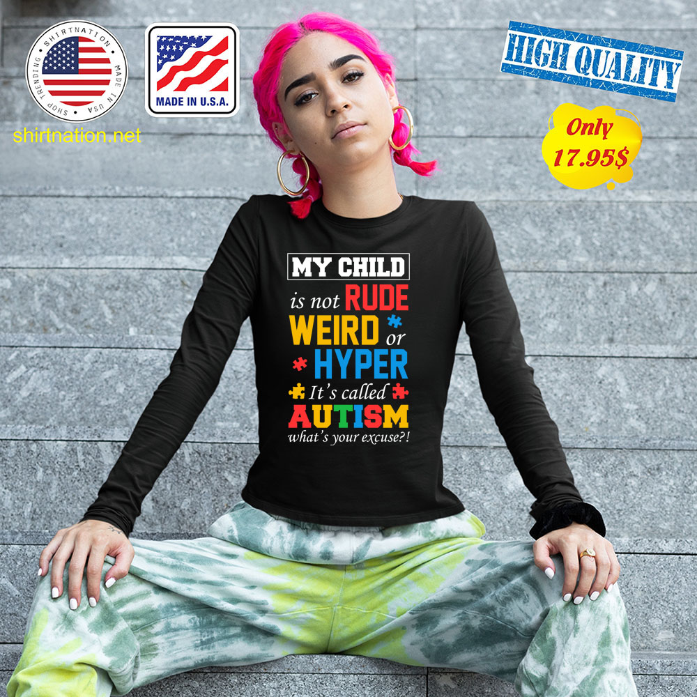 My child is not rude weird or hyper its called autism whats your excuse Shirt3