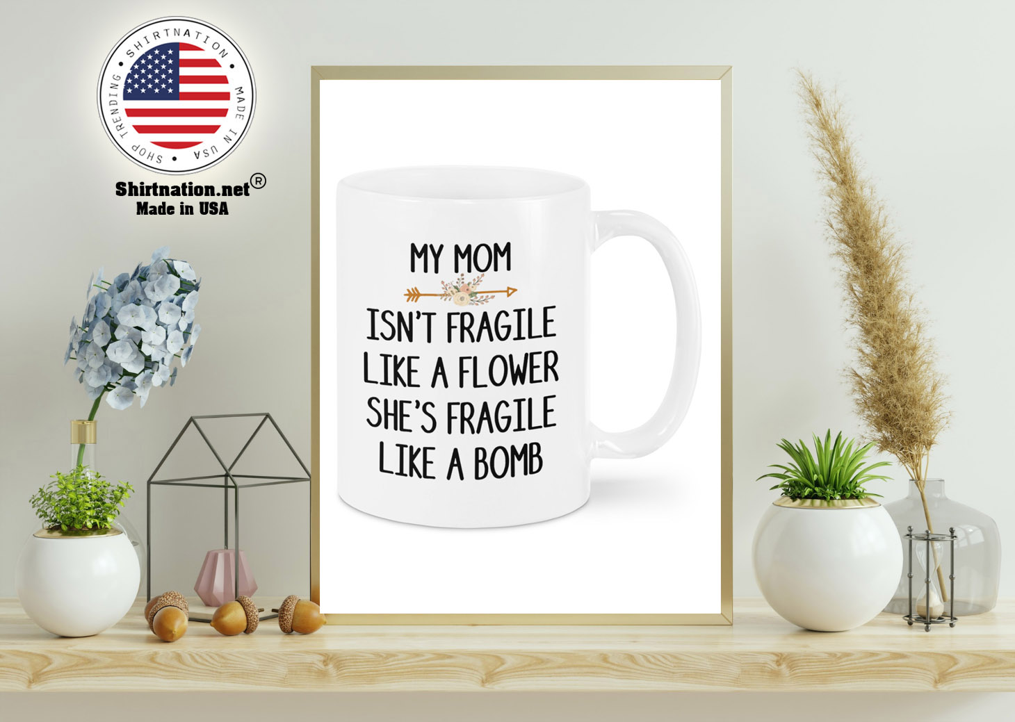 My mom isnt fragile like a flower shes fragile like a bomb mug 11