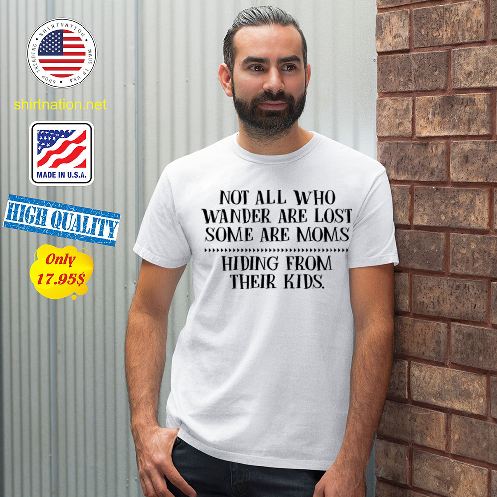 Not all who wander are lost some are moms hiding from theri kids Shirt1 1
