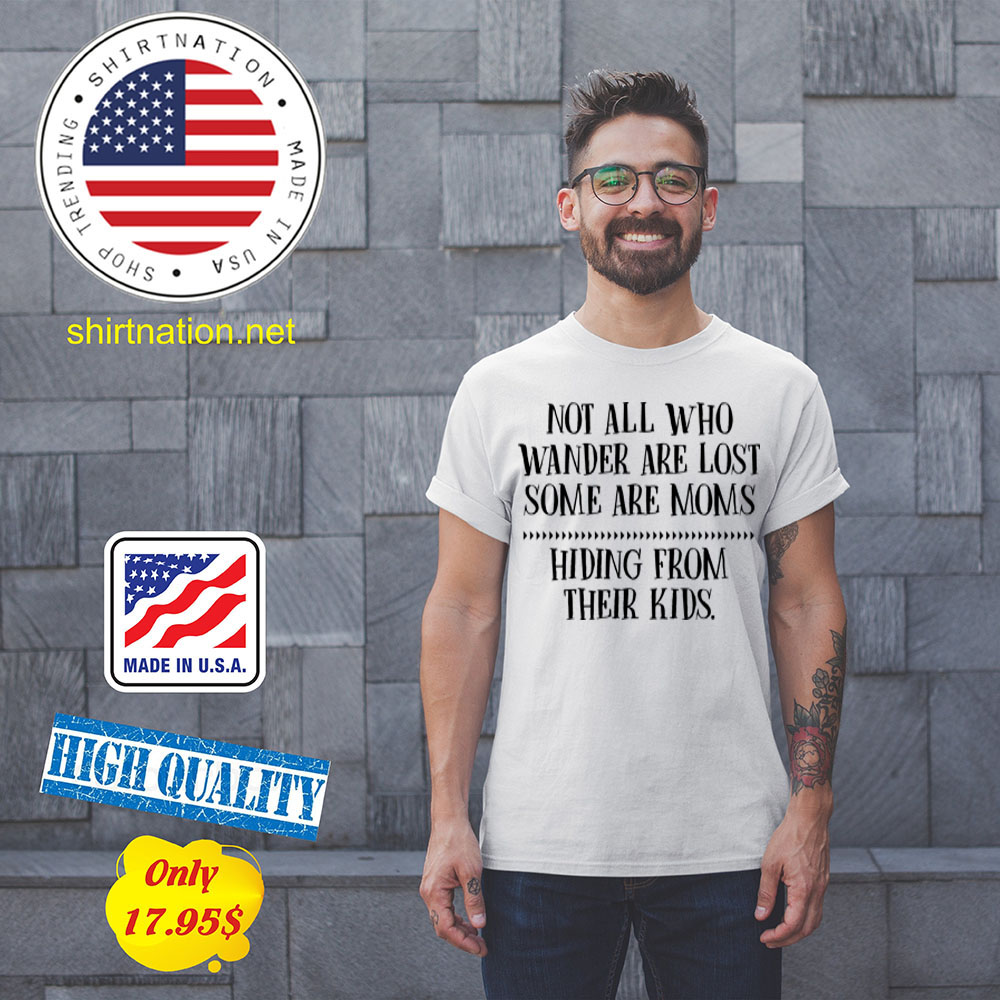 Not all who wander are lost some are moms hiding from theri kids Shirt3 1