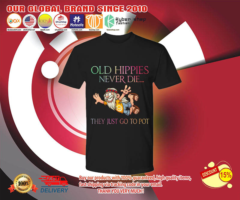 Old hippies never die they just go to pot shirt 2