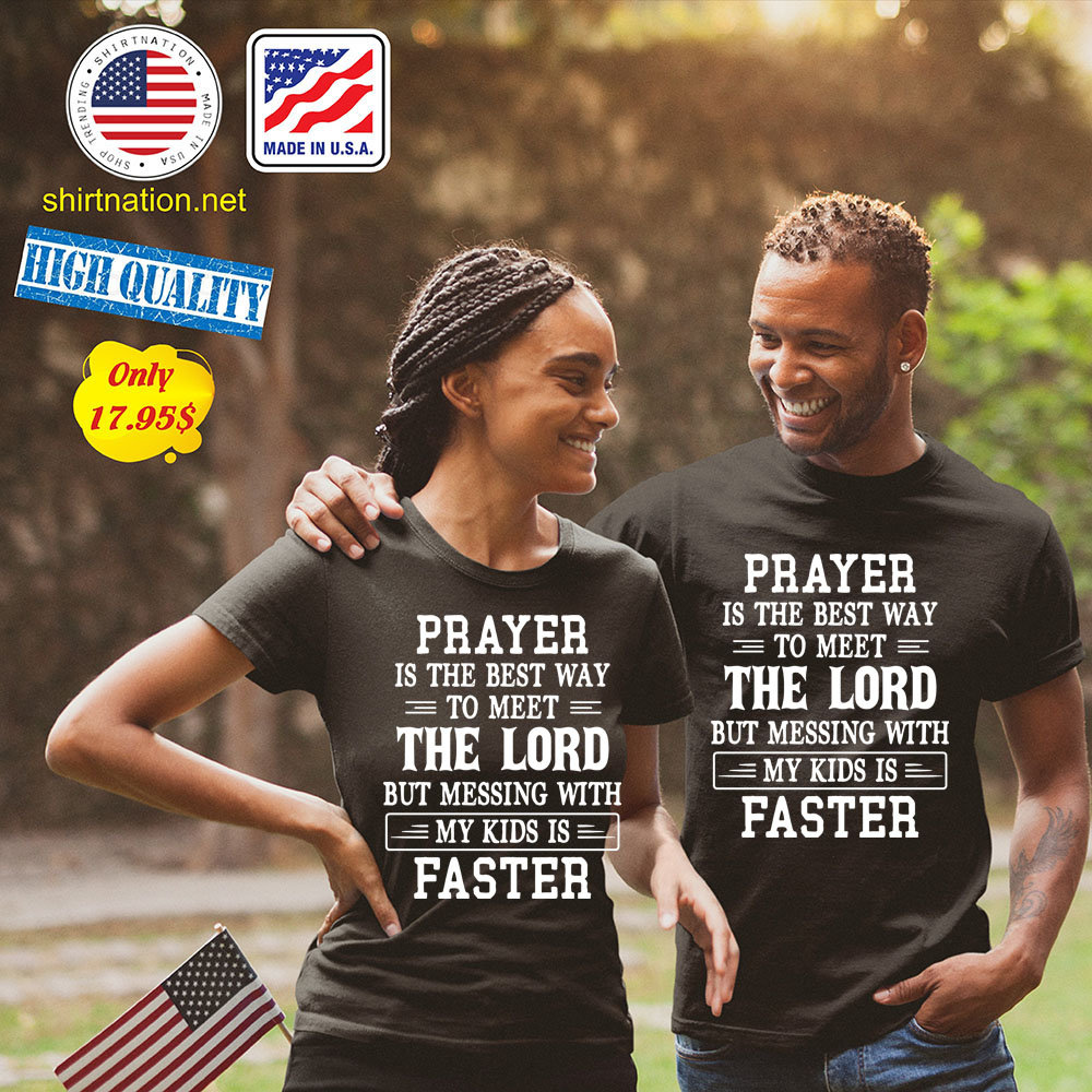 Prayer is the best way to meet the lord but messing with my kids is faster Shirt