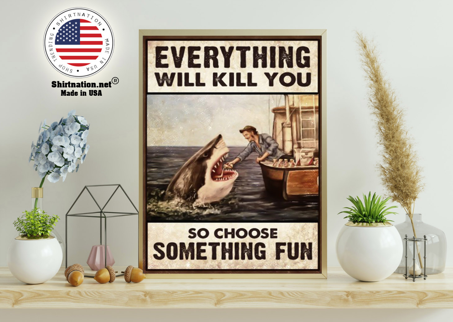 Shark everything will kill you so choose something fun poster 11