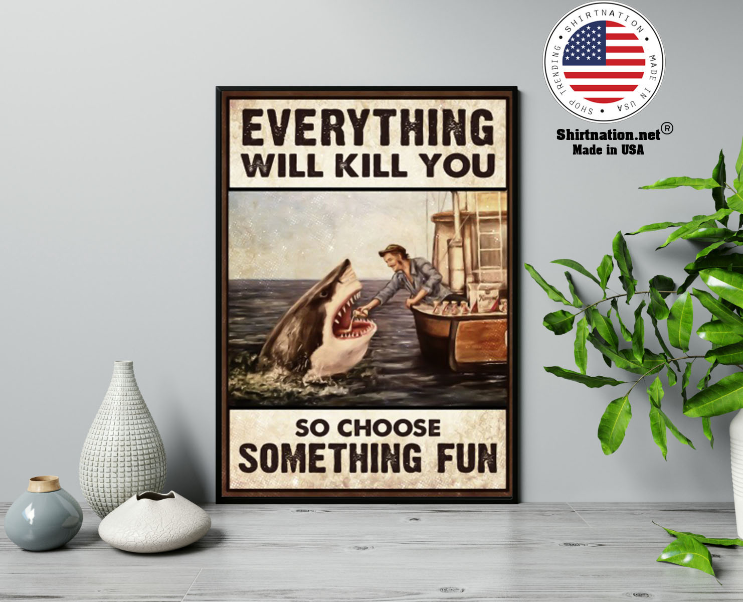 Shark everything will kill you so choose something fun poster 13