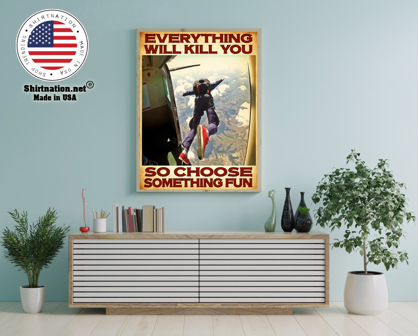 Skydivers everything will kill you so choose something fun poster 12