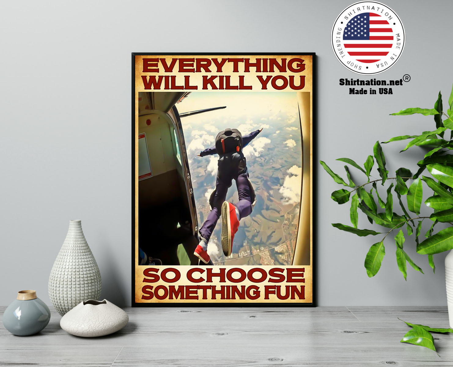 Skydivers everything will kill you so choose something fun poster 13