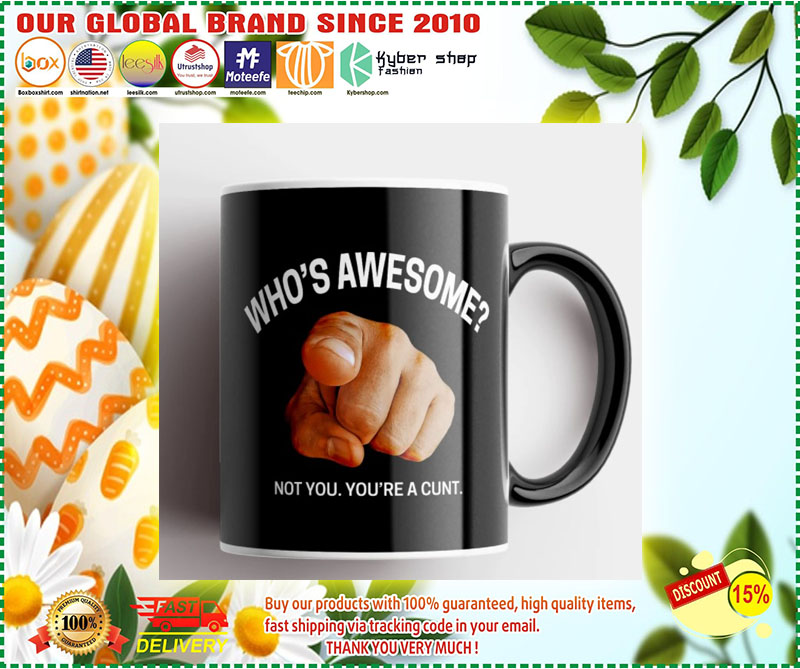 Whos awesome not you youre a cunt mug 2