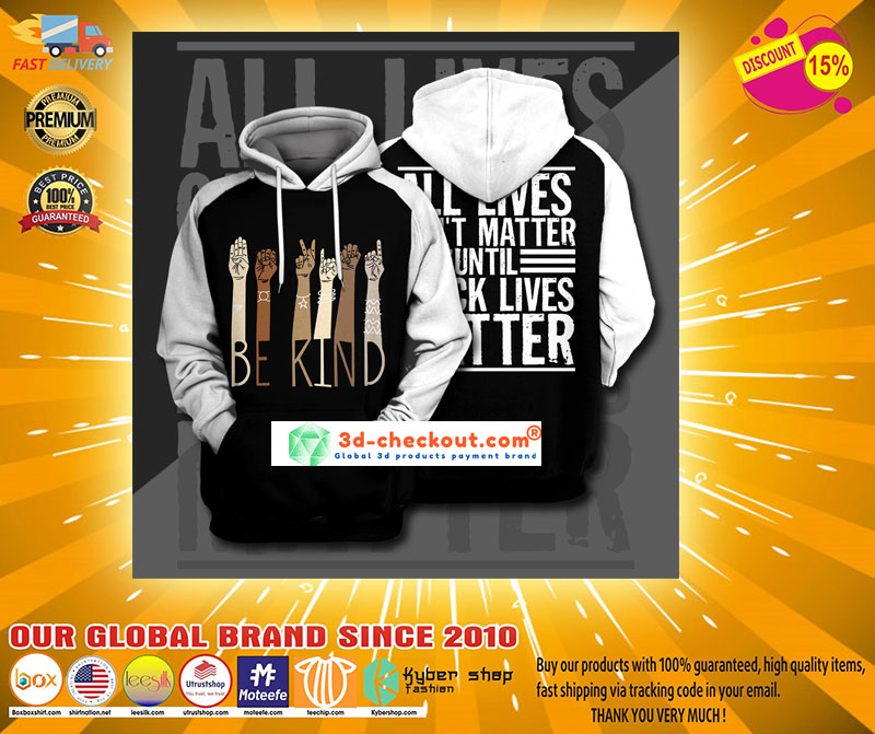 Be kind all lives cant matter until 3d print hoodie2