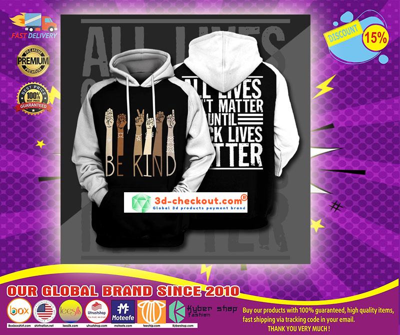 Be kind all lives cant matter until 3d print hoodie1