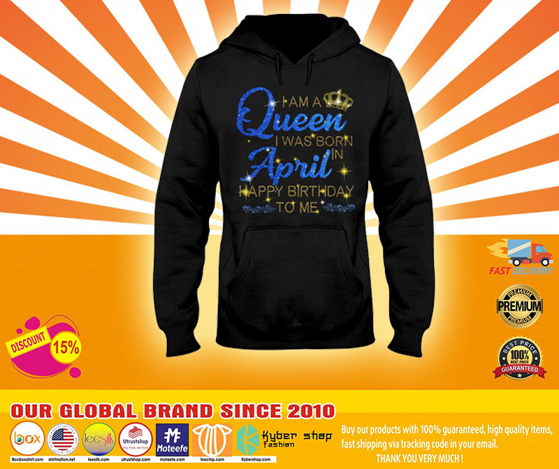 I am a queen I was born in April Happy Birthday to me 3D hoodie4