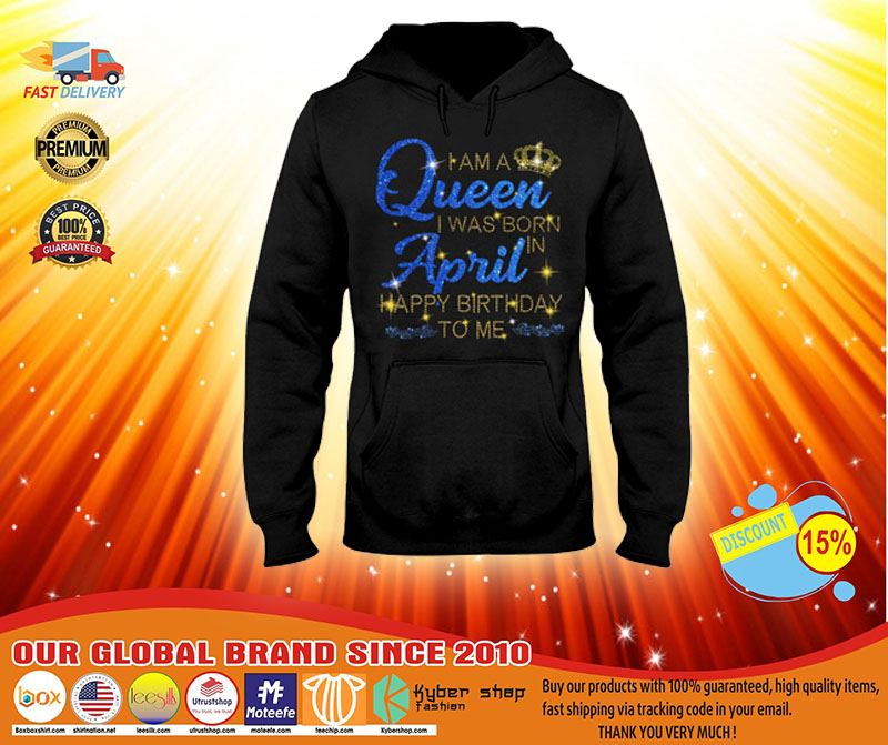 I am a queen I was born in April Happy Birthday to me 3D hoodie3