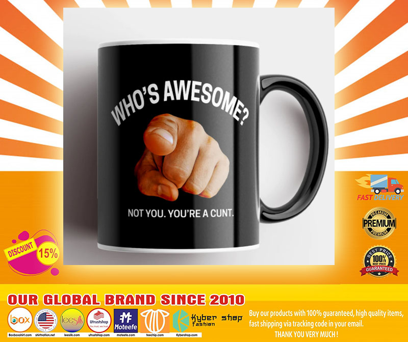 Whos awesome not you youre a cunt mug4
