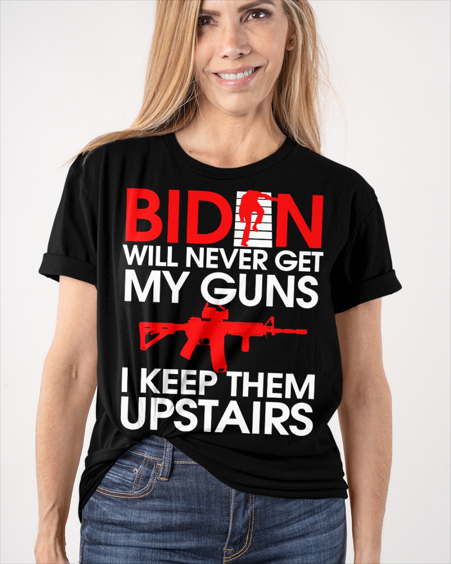 Biden Will Never Get My Guns I Keep Them Upstairs Shirt4