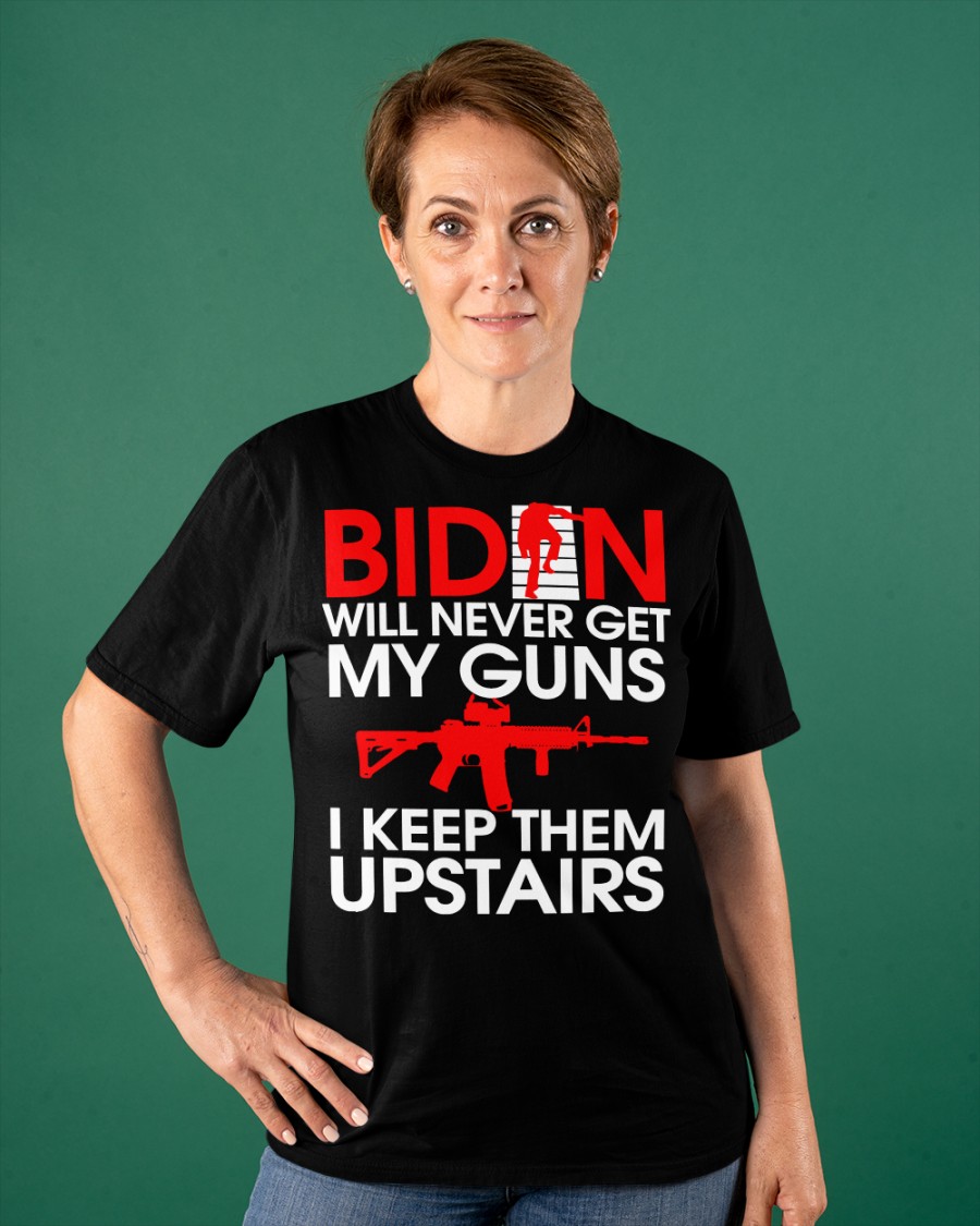 Biden Will Never Get My Guns I Keep Them Upstairs Shirt6