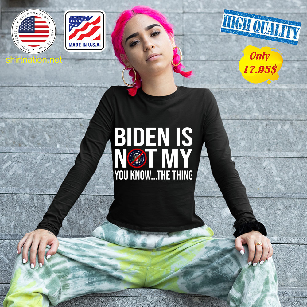Biden is not my president you know the thing Shirt 13