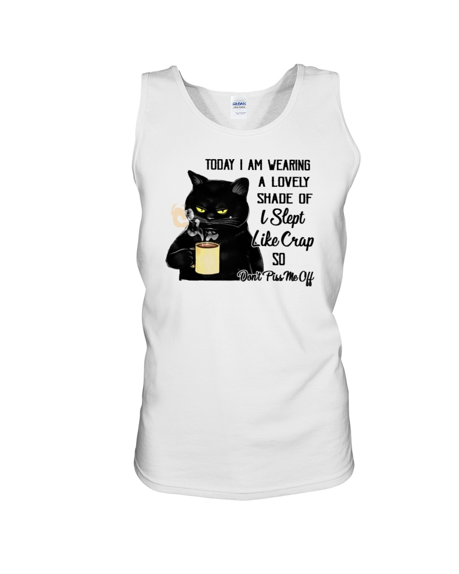 Cat Today I Am Wearing A Lovely Shade Of I Slept Like Crap Shirt7