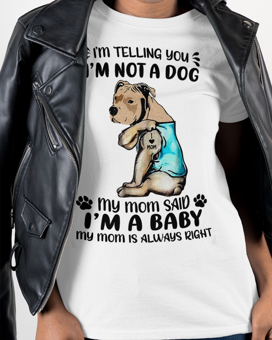Dod Im Telling You Im Not A Dog My Mom Said Im A Baby Shirt15