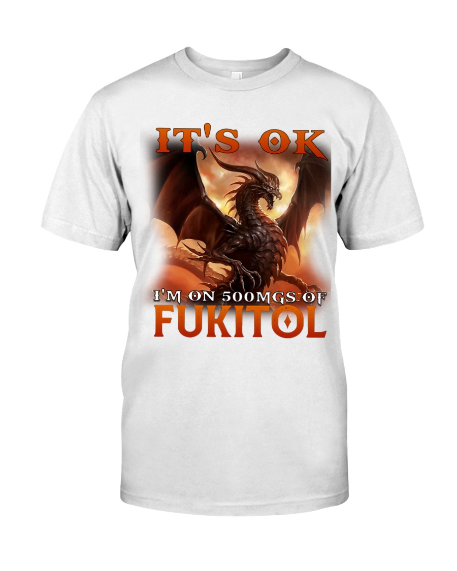 Dragon Its Ok Im On 500Mgs Of Fukitol Shirt as