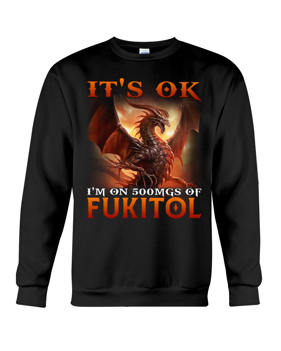 Dragon Its Ok Im On 500Mgs Of Fukitol Shirt18
